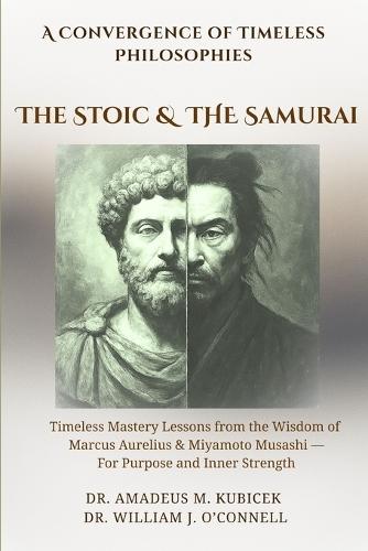 The Stoic & The Samurai: Timeless Lessons from the Wisdom of Marcus Aurelius & Miyamoto Musashi for Purpose and Inner Strength