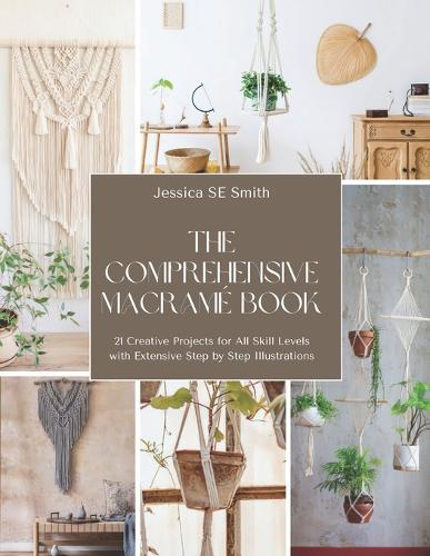 The Comprehensive Macramé Book: 21 Creative Projects for All Skill Levels with Extensive Step by Step Illustrations