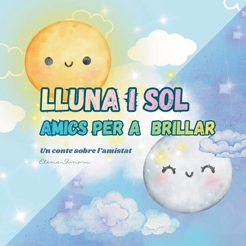 Lluna i sol, amics per a brillar: Un conte infantil sobre l'amistat, l'empatia i els valors