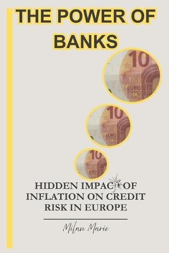 The Power of Banks: Hidden Impact of Inflation on Credit Risk in Europe 6 x 9 inches, 124 Pages