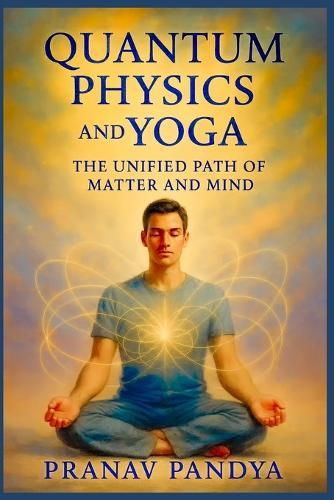 QUANTUM PHYSICS AND YOGA The Unified Path of Matter and Mind
