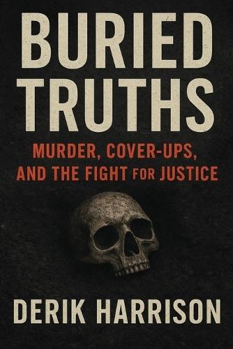 Buried Truths: Murder, Cover-Ups, And The Fight For Justice