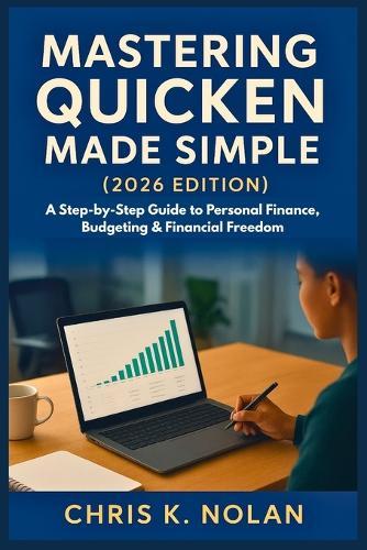 Mastering Quicken Made Simple (2026 Edition): A Step-by-Step Guide to Personal Finance, Budgeting & Financial Freedom