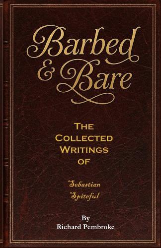 Barbed & Bare: : The Collected Writings of Sebastian Spiteful