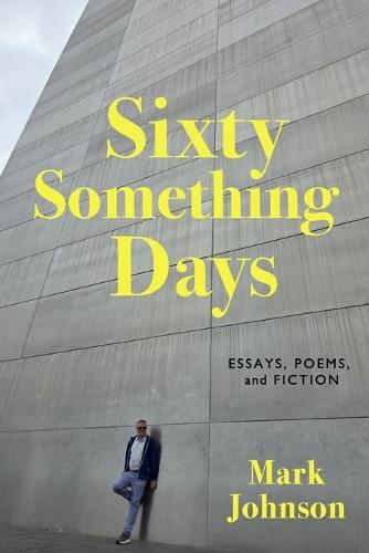 Sixty-Something Days: Essays, Poems, and Fiction