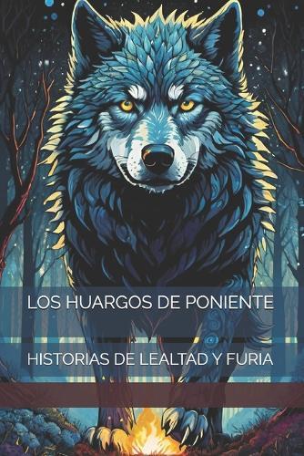 Los Huargos de Poniente: Historias de Lealtad Y Furia