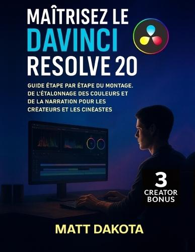Maîtrisez le DaVinci Resolve 20: Guide étape par étape du montage, de l'étalonnage des couleurs et de la narration pour les créateurs et les cinéastes
