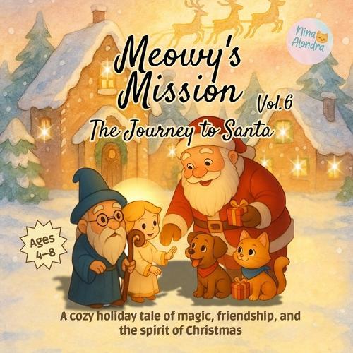 Meowy's Mission - Volume 6: The Journey to Santa: A cozy holiday tale of magic, friendship, and the spirit of Christmas for kids 4 to 8