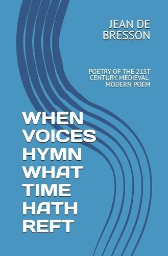 When Voices Hymn What Time Hath Reft: Poetry of the 21st Century. Medieval-Modern Poem