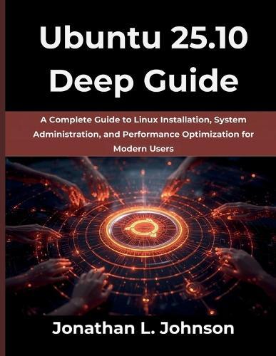Ubuntu 25.10 Deep Guide: A Complete Guide to Linux Installation, System Administration, and Performance Optimization for Modern Users