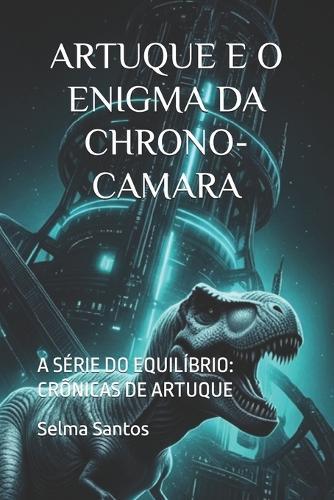 Artuque E O Enigma Da Chrono-Camara: A Série Do Equilíbrio: Crônicas de Artuque