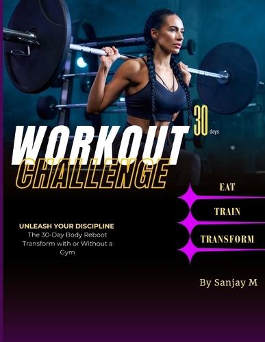 WORKOUT CHALLENGE 30 days: unlease your discipline version The 30-Day Body Reboot Transform With or Without Gym Transform or Stay the Same: The Choice Is Yours