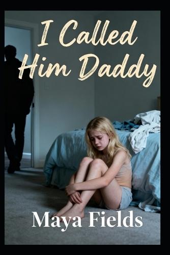 I Called Him Daddy: A Daughter's Story of Surviving Her Father's Abuse