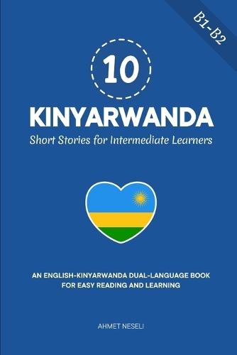 10 Kinyarwanda Short Stories for Intermediate Learners: An English-Kinyarwanda Dual-Language Book for Easy Reading and Learning