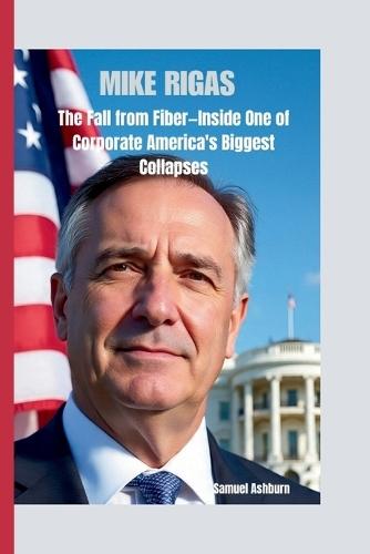 Mike Rigas: The Fall from Fiber-Inside One of Corporate America's Biggest Collapses