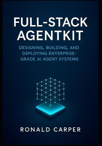 Full-Stack AgentKit: Designing, Building, and Deploying Enterprise-Grade AI Agent Systems