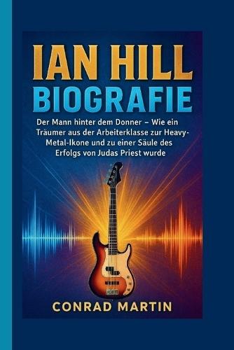 Ian Hill Biografie: Der Mann hinter dem Donner - Wie ein Träumer aus der Arbeiterklasse zur Heavy-Metal-Ikone und zu einer Säule des Erfolgs von Judas Priest wurde