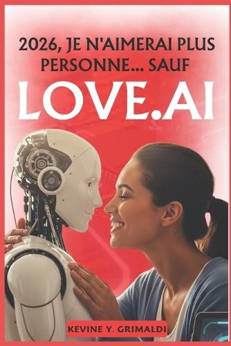 2026, Je n'aimerai plus personne... sauf Love.ai: Quand l'amour humain cède la place à l'intelligence artificielle