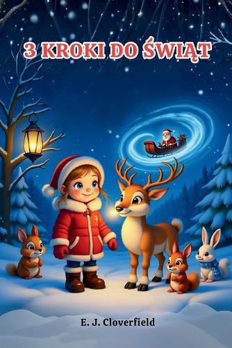 3 Kroki do Bożego Narodzenia: Magiczna Zimowa Opowieśc o Nadziei, Życzliwości i Milości