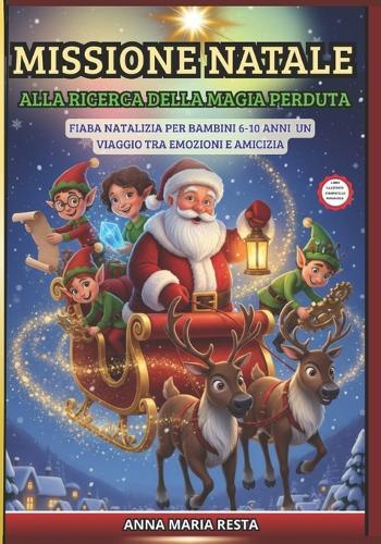 MISSIONE NATALE Alla Ricerca della Magia Perduta Fiaba Natalizia per Bambini 6-10 Anni: Fiaba Natalizia per Bambini 6-10 Anni - Un Viaggio tra Emozioni e Amicizia