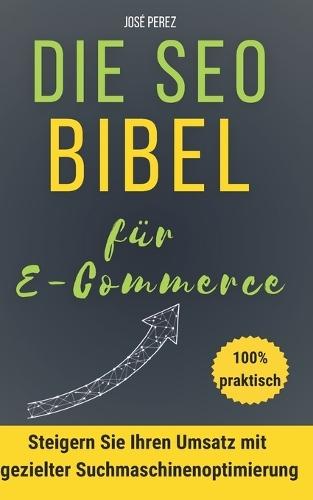 So gelingt Google SEO für E-Commerce-Websites: Finden Sie schnell Kunden mit guter organischer Suchmaschinenoptimierung: Steigern Sie Ihren Umsatz mit einem SEO-Leitfaden, der Ihre Website bei Google sichtbar macht: Shopify, Prestashop, WordPress