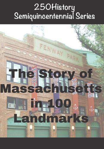 250History Semiquincentennial Series: The Story of Massachusetts In 100 Landmarks
