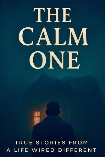 The Calm One: True Stories from a Life Wired Different
