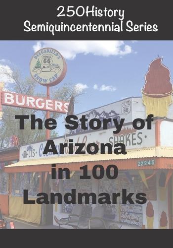 250History Semiquincentennial Series: The Story of Arizona In 100 Landmarks