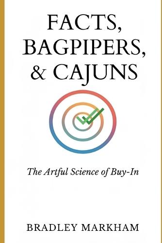 Facts, Bagpipers, & Cajuns: The Artful Science Of Buy-In
