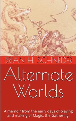 Alternate Worlds: A memoir from the early days of playing and making Magic: the Gathering