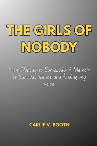 The Girls of Nobody: From Nobody to Somebody: A Memoir of Survival, silence and finding my voice