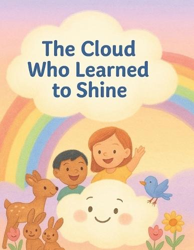 The Cloud Who Learned to Shine: A Heartwarming Children's Story about Kindness and Finding Your Light