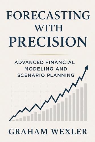 Forecasting with Precision: Advanced Financial Modeling and Scenario Planning: Techniques for top-down, bottom-up, and hybrid forecasting models using Excel and Python