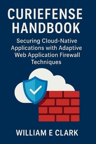 Curiefense Handbook: Securing Cloud-Native Applications with Adaptive Web Application Firewall Techniques
