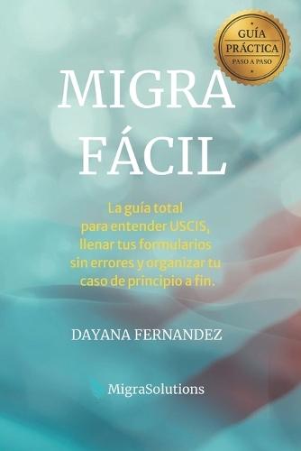 Migra Fácil: El método paso a paso para llenar formularios, organizar tus papeles y avanzar sin miedo en Estados Unidos
