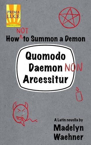 Quomodo Daemon (Non) Arcessitur: A Latin Novella: How (Not) to Summon a Demon