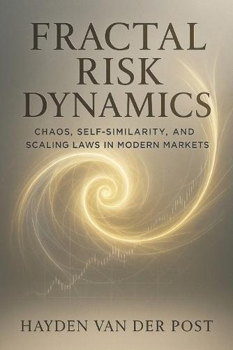 Fractal Risk Dynamics: Chaos, Self-Similarity, and Scaling Laws in Modern Markets: A Quantitative Exploration of Nonlinear Risk, Fractal Volatility, and Complex Systems in Financial Markets