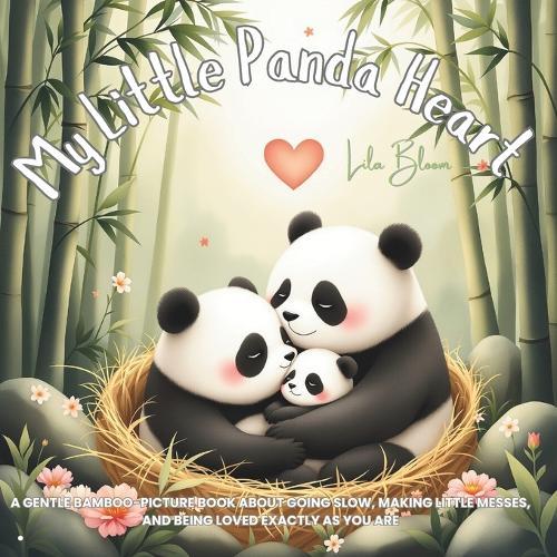 My Little Panda Heart: A gentle bamboo-picture book about going slow, making little messes, and being loved exactly as you are
