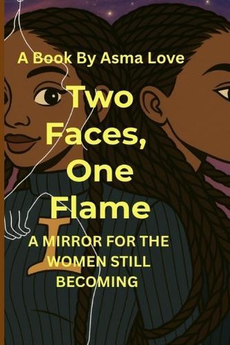 Two Faces, One Flame: A Mirror For The Women Still Becoming