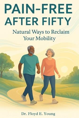 Pain Free After Fifty: Natural Ways to Reclaim Your Mobility