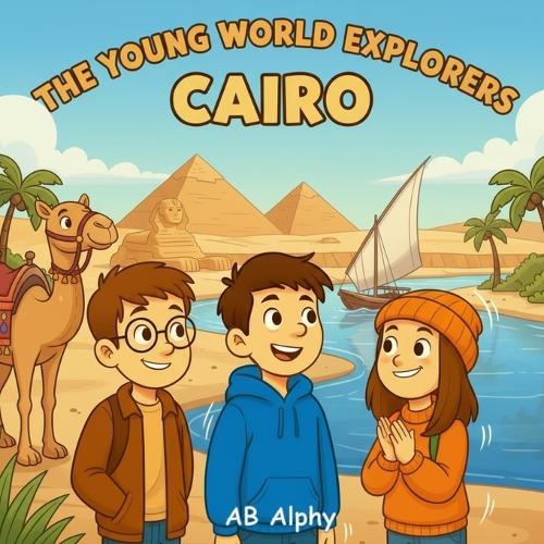The Young World Explorers: Cairo: A Fun Adventure for Kids Discovering Egypt's Pyramids, Culture, and History