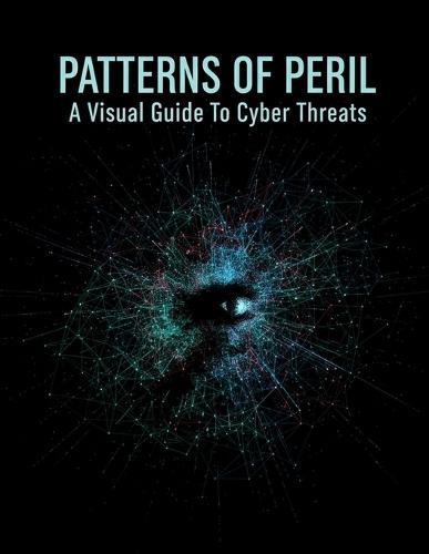 Patterns Of Peril: A Visual Guide To Cyber Threats