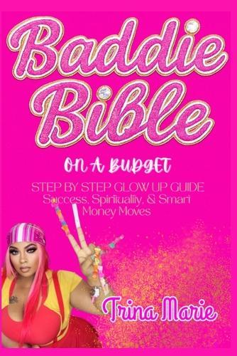 Baddie Bible: On A Budget STEP BY STEP GLOW UP GUIDE Success, Spirituality, & Smart Money Moves