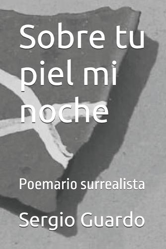 Sobre tu piel mi noche: Poemario surrealista