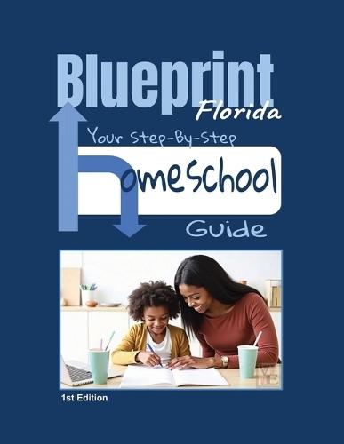 Blueprint-Your Step-By-Step Homeschool Guide- Florida Edition