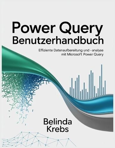 Power Query Benutzerhandbuch: Effiziente Datenaufbereitung und -analyse mit Microsoft Power Query
