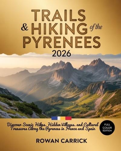 Trails & Hiking of the Pyrenees 2026: Ultimate France-Spain Border Walks Guide: Discover Scenic Hikes, Hidden Villages, and Cultural Treasures Along the Pyrenees in France and Spain