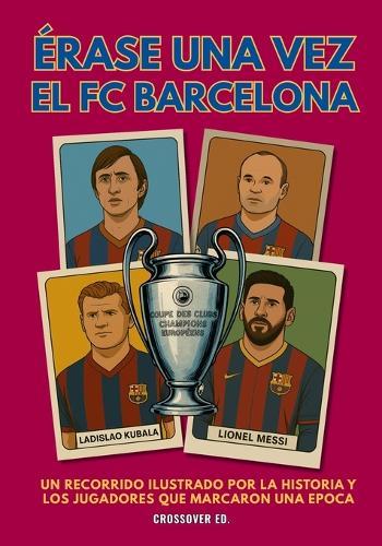 Érase una vez el FC Barcelona: Un recorrido ilustrado por la historia y los jugadores que marcaron una época