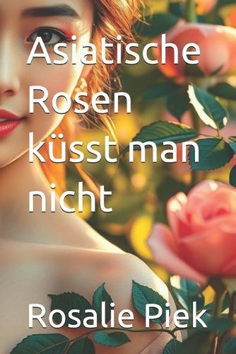 Asiatische Rosen küsst man nicht