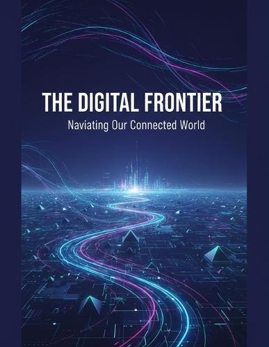 The Digital Frontier: Navigating Our Connected World